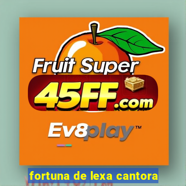 fortuna de lexa cantora